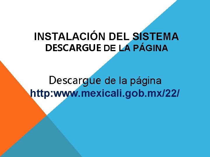 INSTALACIÓN DEL SISTEMA DESCARGUE DE LA PÁGINA Descargue de la página http: www. mexicali.