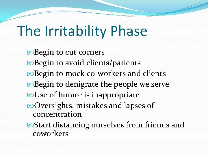 The Irritability Phase Begin to cut corners Begin to avoid clients/patients Begin to mock