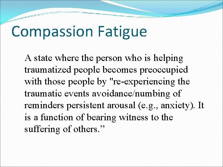 Compassion Fatigue A state where the person who is helping traumatized people becomes preoccupied