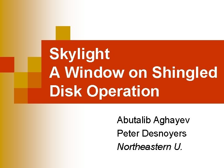 Skylight A Window on Shingled Disk Operation Abutalib Aghayev Peter Desnoyers Northeastern U. 