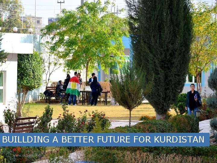 BUILLDING A BETTER FUTURE FOR KURDISTAN www. ukh. edu. krd 30 