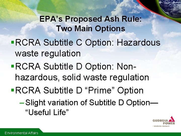 EPA’s Proposed Ash Rule: Two Main Options § RCRA Subtitle C Option: Hazardous waste