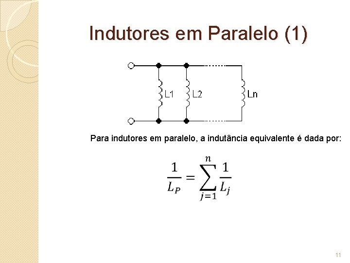 Indutores em Paralelo (1) Para indutores em paralelo, a indutância equivalente é dada por: