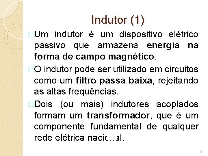 Indutor (1) �Um indutor é um dispositivo elétrico passivo que armazena energia na forma