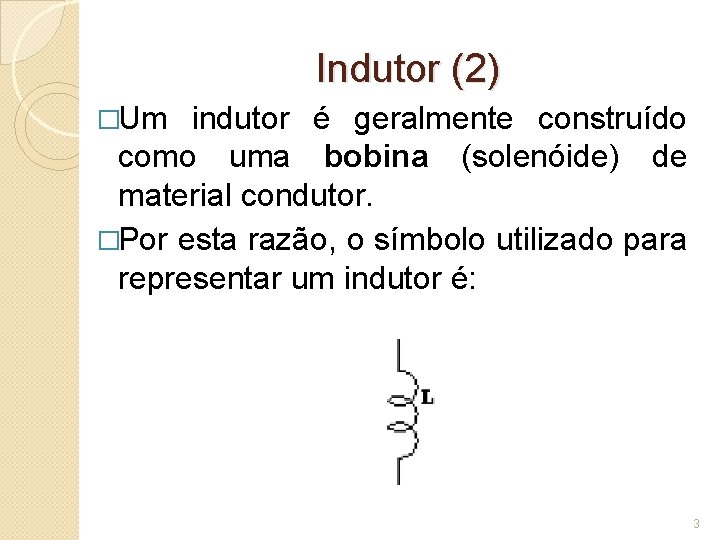 Indutor (2) �Um indutor é geralmente construído como uma bobina (solenóide) de material condutor.