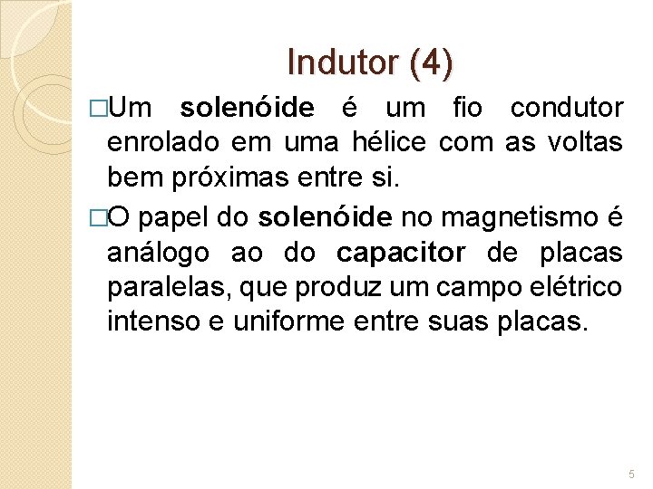 Indutor (4) �Um solenóide é um fio condutor enrolado em uma hélice com as