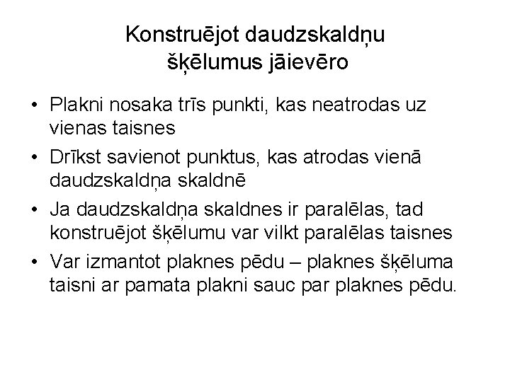 Konstruējot daudzskaldņu šķēlumus jāievēro • Plakni nosaka trīs punkti, kas neatrodas uz vienas taisnes