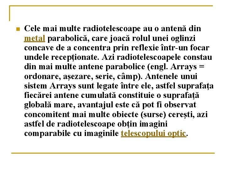 n Cele mai multe radiotelescoape au o antenă din metal parabolică, care joacă rolul