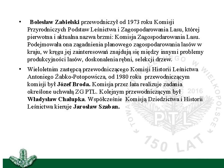  • Bolesław Zabielski przewodniczył od 1973 roku Komisji Przyrodniczych Podstaw Leśnictwa i Zagospodarowania