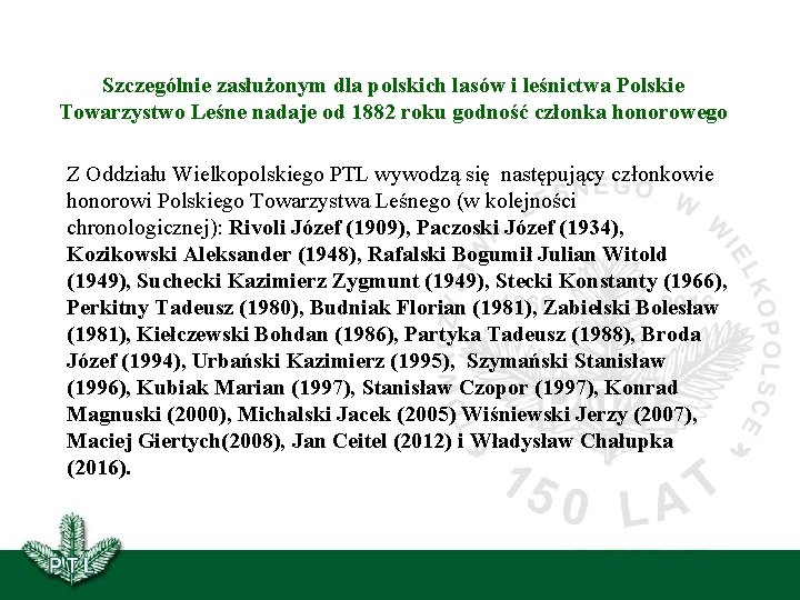 Szczególnie zasłużonym dla polskich lasów i leśnictwa Polskie Towarzystwo Leśne nadaje od 1882 roku