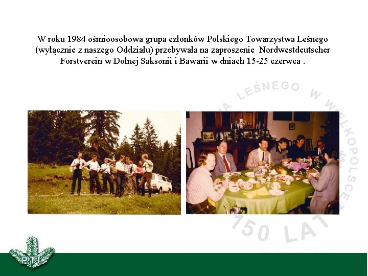 W roku 1984 ośmioosobowa grupa członków Polskiego Towarzystwa Leśnego (wyłącznie z naszego Oddziału) przebywała