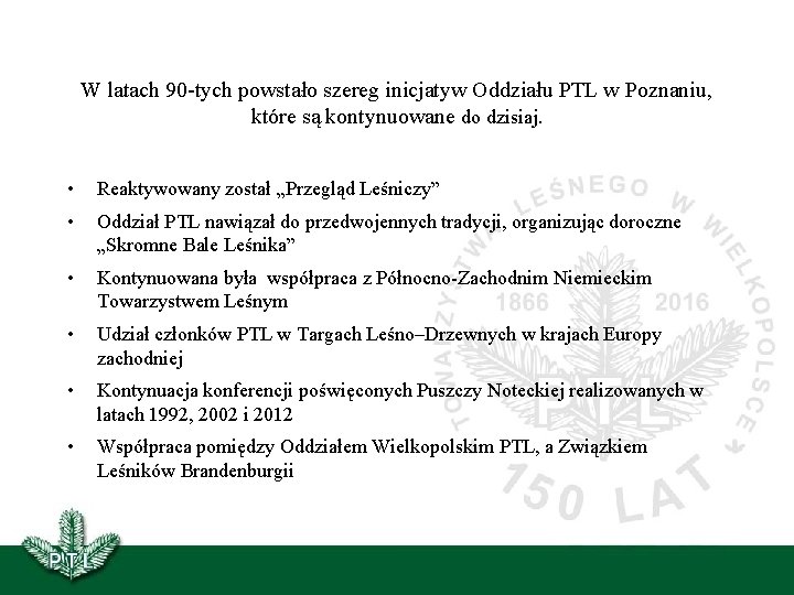 W latach 90 -tych powstało szereg inicjatyw Oddziału PTL w Poznaniu, które są kontynuowane