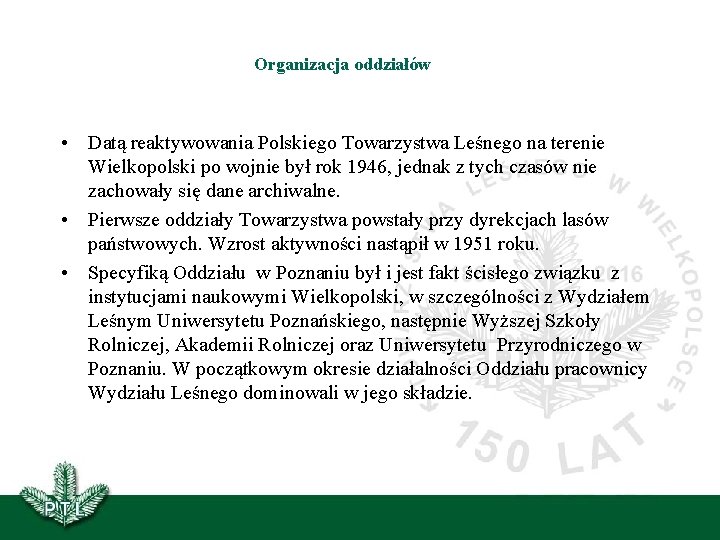 Organizacja oddziałów • Datą reaktywowania Polskiego Towarzystwa Leśnego na terenie Wielkopolski po wojnie był