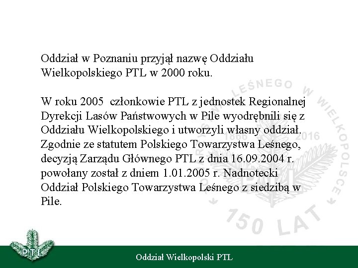 Oddział w Poznaniu przyjął nazwę Oddziału Wielkopolskiego PTL w 2000 roku. W roku 2005