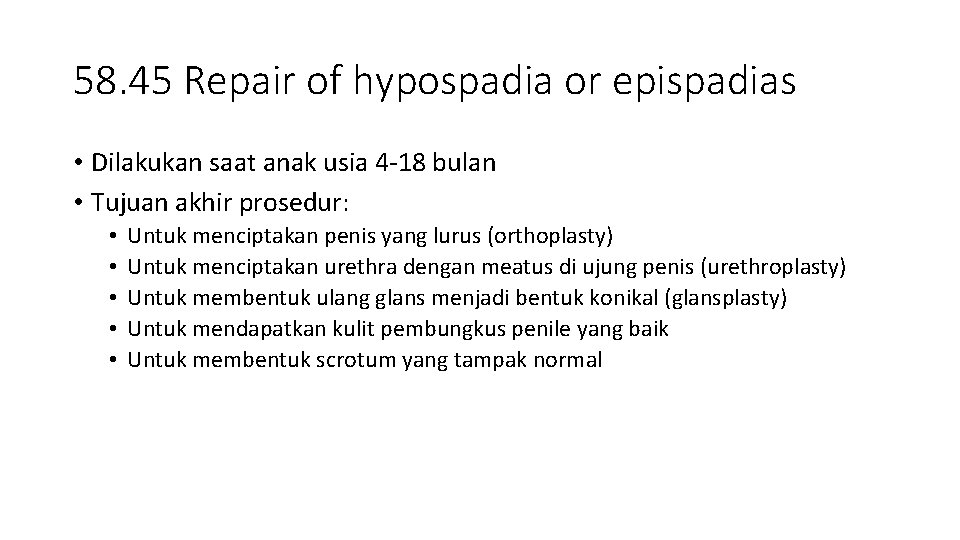 58. 45 Repair of hypospadia or epispadias • Dilakukan saat anak usia 4 -18