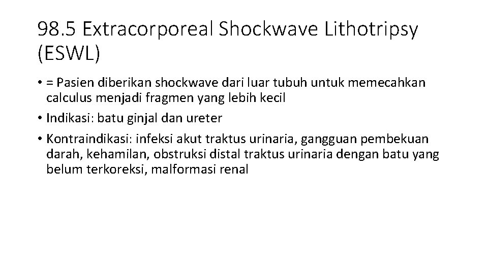 98. 5 Extracorporeal Shockwave Lithotripsy (ESWL) • = Pasien diberikan shockwave dari luar tubuh