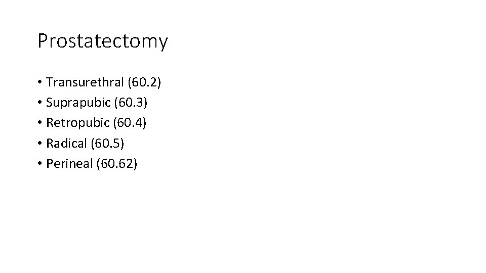 Prostatectomy • Transurethral (60. 2) • Suprapubic (60. 3) • Retropubic (60. 4) •