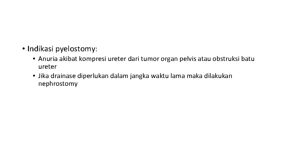  • Indikasi pyelostomy: • Anuria akibat kompresi ureter dari tumor organ pelvis atau