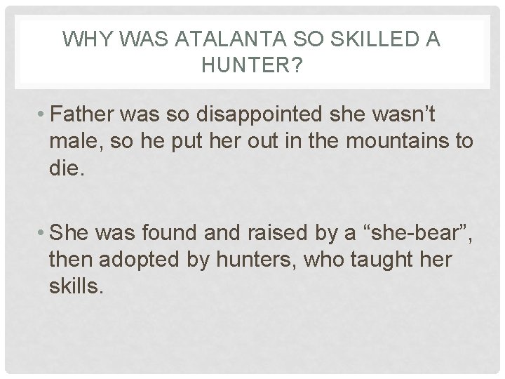 WHY WAS ATALANTA SO SKILLED A HUNTER? • Father was so disappointed she wasn’t