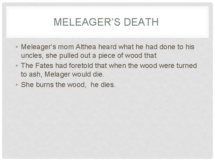 MELEAGER’S DEATH • Meleager’s mom Althea heard what he had done to his uncles,