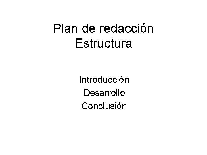 Plan de redacción Estructura Introducción Desarrollo Conclusión 