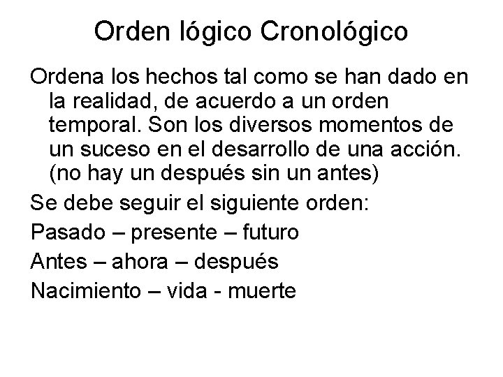 Orden lógico Cronológico Ordena los hechos tal como se han dado en la realidad,