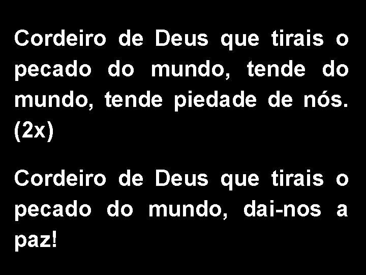 Cordeiro de Deus que tirais o pecado do mundo, tende piedade de nós. (2