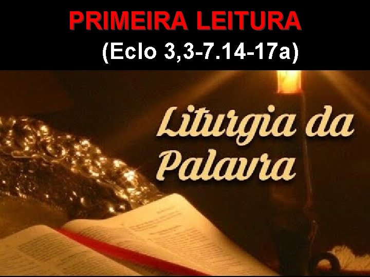 PRIMEIRA LEITURA (Eclo 3, 3 -7. 14 -17 a) 