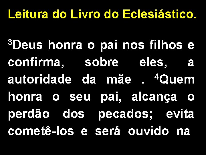 Leitura do Livro do Eclesiástico. 3 Deus honra o pai nos filhos e confirma,