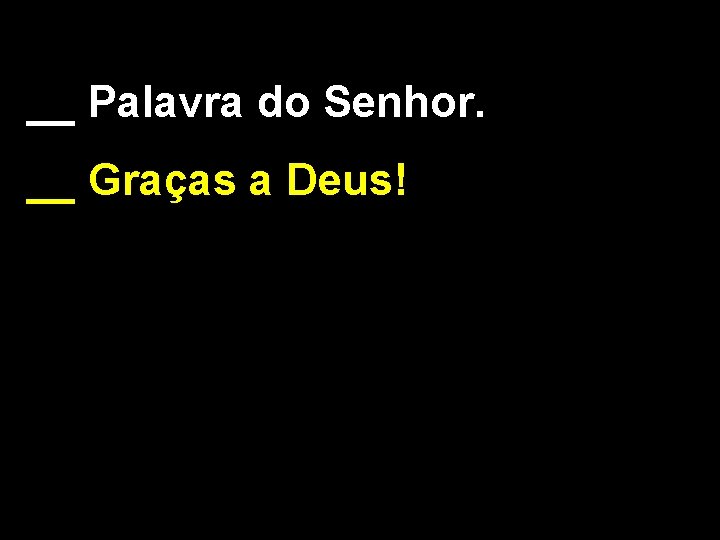 __ Palavra do Senhor. __ Graças a Deus! 