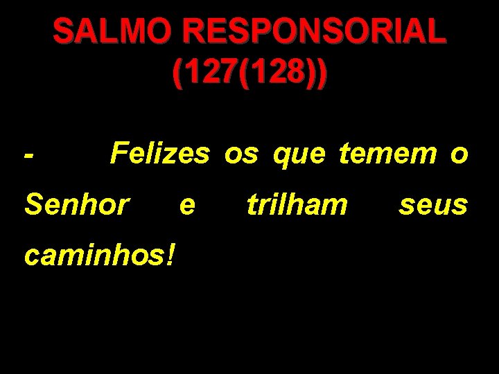 SALMO RESPONSORIAL (127(128)) - Felizes os que temem o Senhor caminhos! e trilham seus