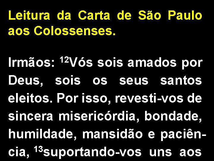 Leitura da Carta de São Paulo aos Colossenses. Irmãos: 12 Vós sois amados por