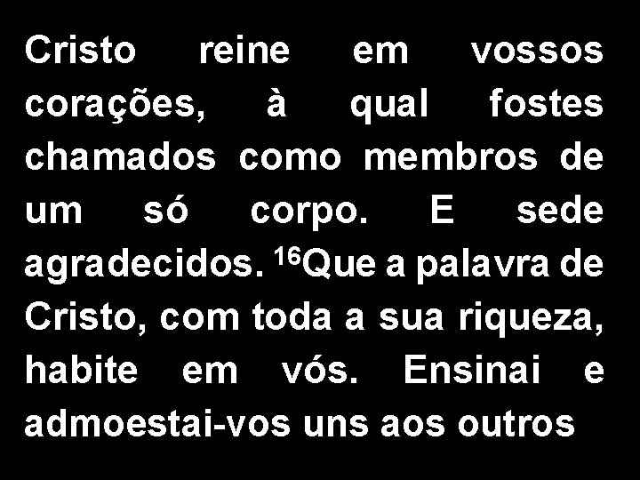Cristo reine em vossos corações, à qual fostes chamados como membros de um só