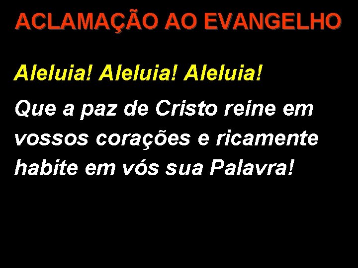 ACLAMAÇÃO AO EVANGELHO Aleluia! Que a paz de Cristo reine em vossos corações e