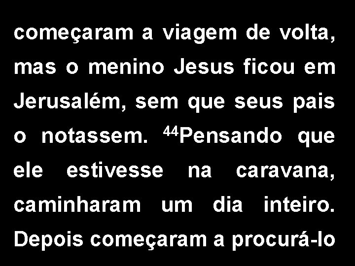 começaram a viagem de volta, mas o menino Jesus ficou em Jerusalém, sem que