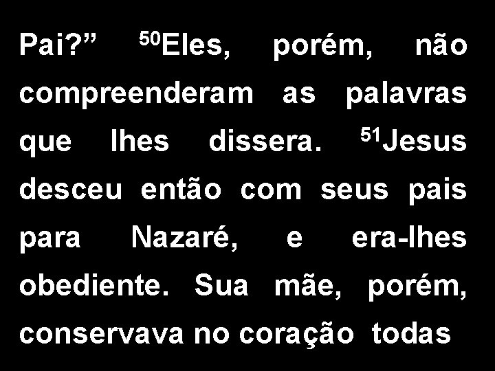 Pai? ” 50 Eles, porém, não compreenderam as palavras que lhes dissera. 51 Jesus