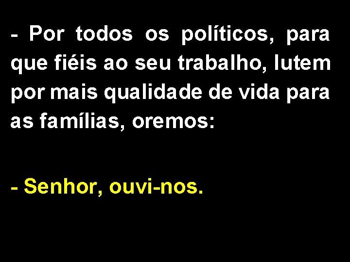 - Por todos os políticos, para que fiéis ao seu trabalho, lutem por mais