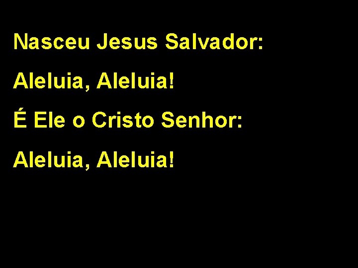 Nasceu Jesus Salvador: Aleluia, Aleluia! É Ele o Cristo Senhor: Aleluia, Aleluia! 2/2 