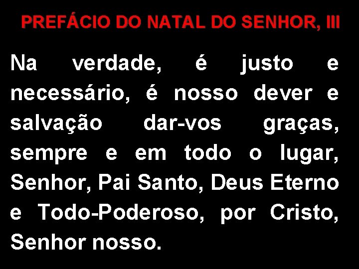 PREFÁCIO DO NATAL DO SENHOR, III Na verdade, é justo e necessário, é nosso