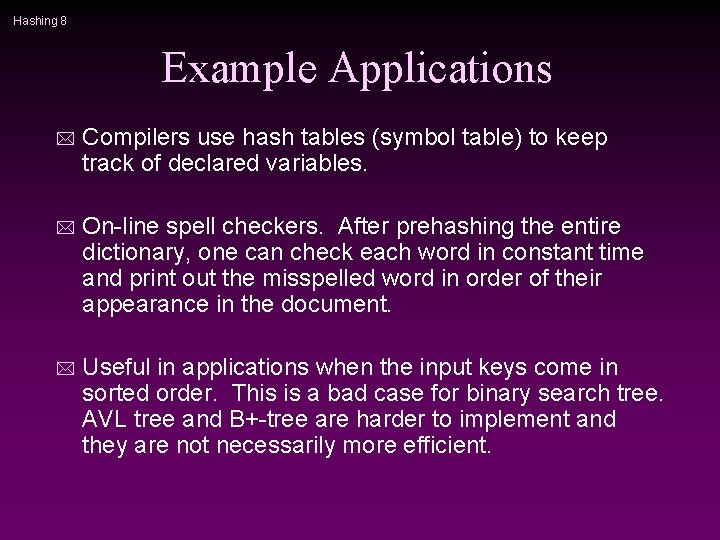 Hashing 8 Example Applications * Compilers use hash tables (symbol table) to keep track