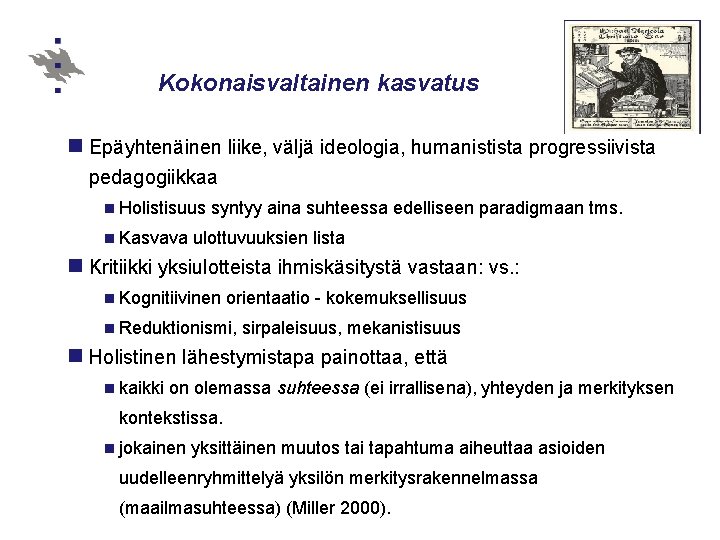 Kokonaisvaltainen kasvatus n Epäyhtenäinen liike, väljä ideologia, humanistista progressiivista pedagogiikkaa n Holistisuus n Kasvava