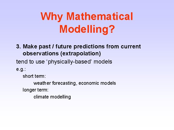 Why Mathematical Modelling? 3. Make past / future predictions from current observations (extrapolation) tend