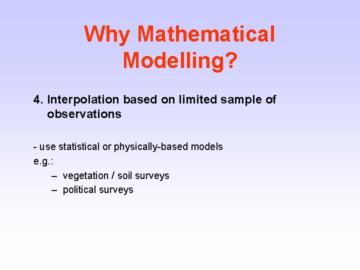 Why Mathematical Modelling? 4. Interpolation based on limited sample of observations - use statistical
