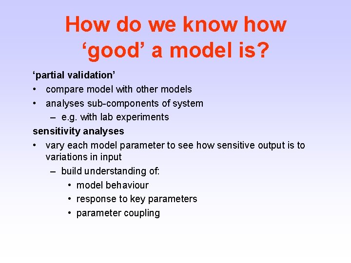 How do we know how ‘good’ a model is? ‘partial validation’ • compare model