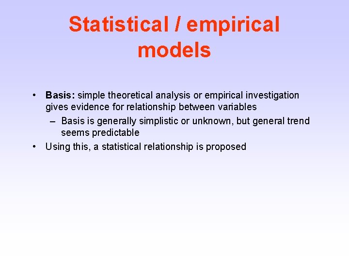 Statistical / empirical models • Basis: simple theoretical analysis or empirical investigation gives evidence