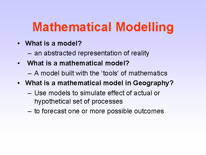 Mathematical Modelling • What is a model? – an abstracted representation of reality •