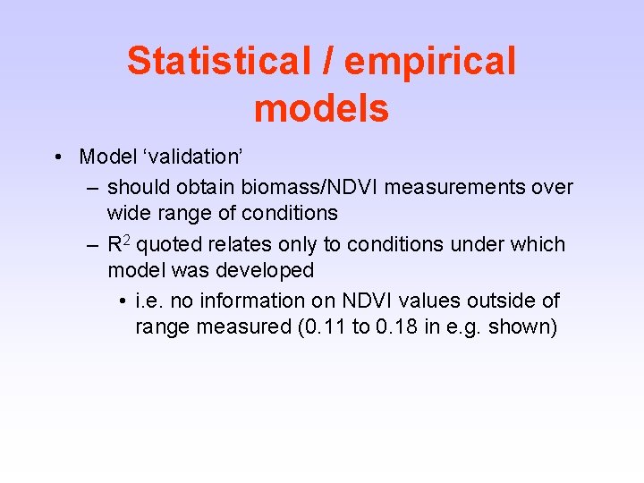 Statistical / empirical models • Model ‘validation’ – should obtain biomass/NDVI measurements over wide