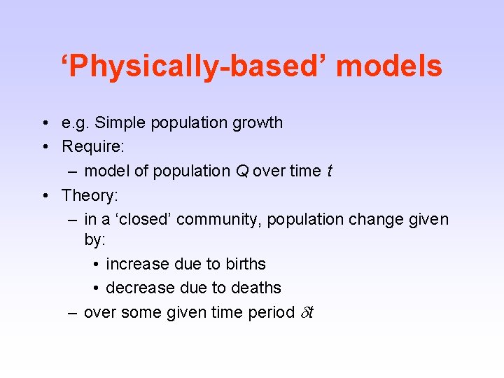 ‘Physically-based’ models • e. g. Simple population growth • Require: – model of population