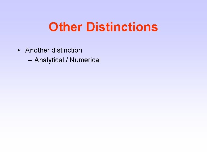 Other Distinctions • Another distinction – Analytical / Numerical 