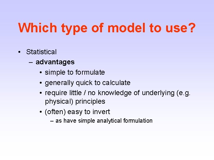 Which type of model to use? • Statistical – advantages • simple to formulate